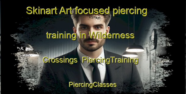 Skinart Art-focused piercing training in Wilderness Crossings | #PiercingTraining #PiercingClasses #SkinartTraining-United States