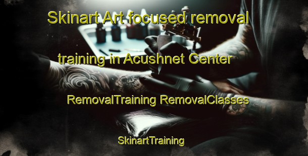 Skinart Art-focused removal training in Acushnet Center | #RemovalTraining #RemovalClasses #SkinartTraining-United States