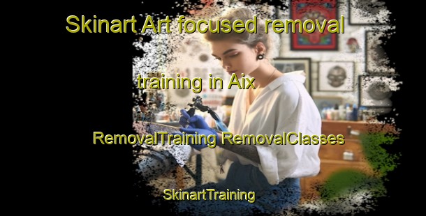 Skinart Art-focused removal training in Aix | #RemovalTraining #RemovalClasses #SkinartTraining-United States