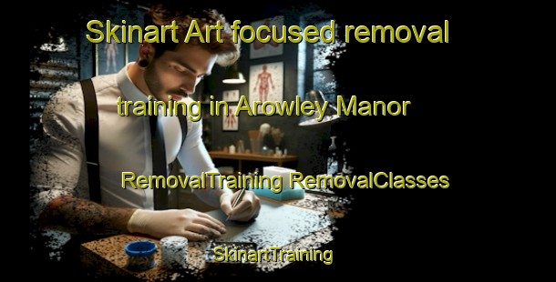 Skinart Art-focused removal training in Arowley Manor | #RemovalTraining #RemovalClasses #SkinartTraining-United States