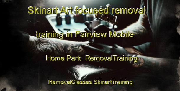 Skinart Art-focused removal training in Fairview Mobile Home Park | #RemovalTraining #RemovalClasses #SkinartTraining-United States