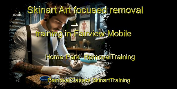 Skinart Art-focused removal training in Fairview Mobile Home Park | #RemovalTraining #RemovalClasses #SkinartTraining-United States