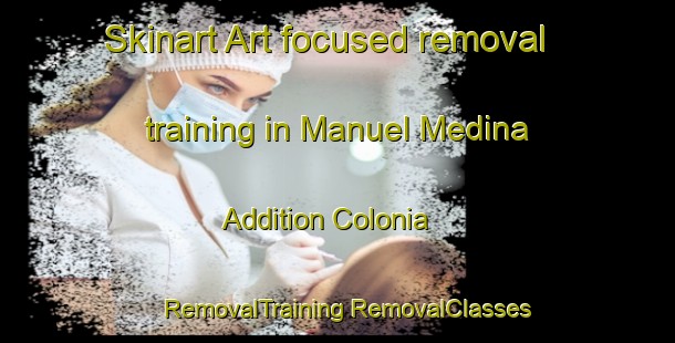 Skinart Art-focused removal training in Manuel Medina Addition Colonia | #RemovalTraining #RemovalClasses #SkinartTraining-United States