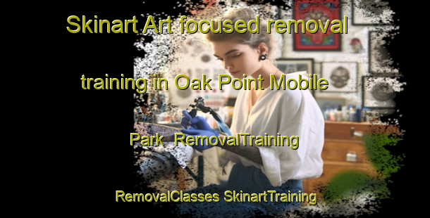 Skinart Art-focused removal training in Oak Point Mobile Park | #RemovalTraining #RemovalClasses #SkinartTraining-United States