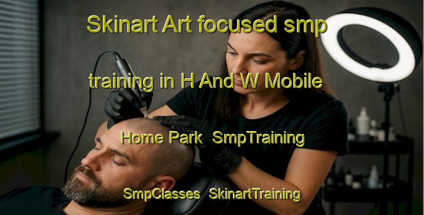 Skinart Art-focused smp training in H And W Mobile Home Park | SmpTraining | SmpClasses | SkinartTraining-United States