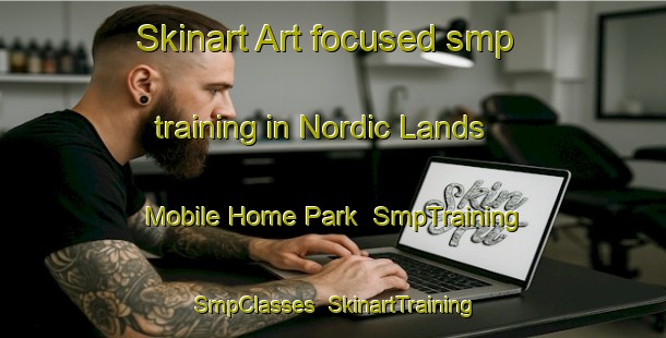 Skinart Art-focused smp training in Nordic Lands Mobile Home Park | SmpTraining | SmpClasses | SkinartTraining-United States