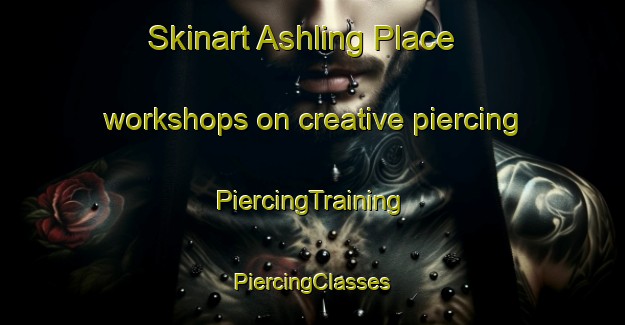 Skinart Ashling Place workshops on creative piercing | #PiercingTraining #PiercingClasses #SkinartTraining-United States