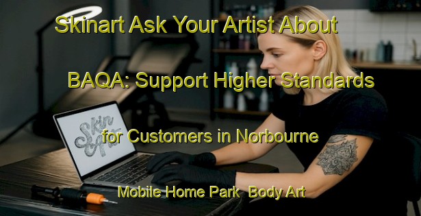 Skinart Ask Your Artist About BAQA: Support Higher Standards for Customers in Norbourne Mobile Home Park | Body Art Qualification Authority | BAQA-United States