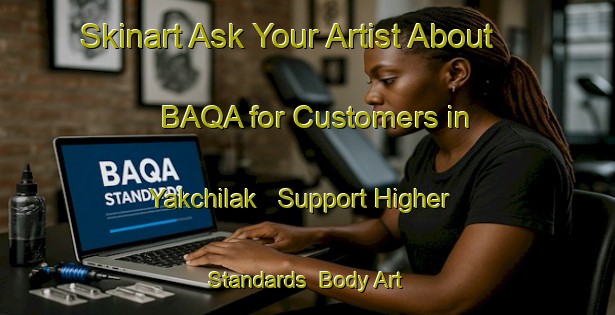 Skinart Ask Your Artist About BAQA for Customers in Yakchilak - Support Higher Standards | Body Art Qualification Authority | BAQA-United States