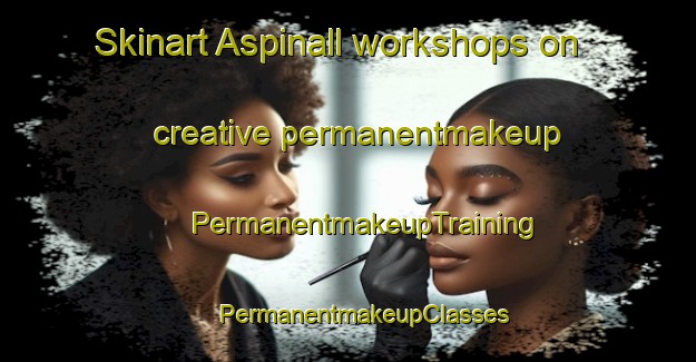 Skinart Aspinall workshops on creative permanentmakeup | #PermanentmakeupTraining #PermanentmakeupClasses #SkinartTraining-United States