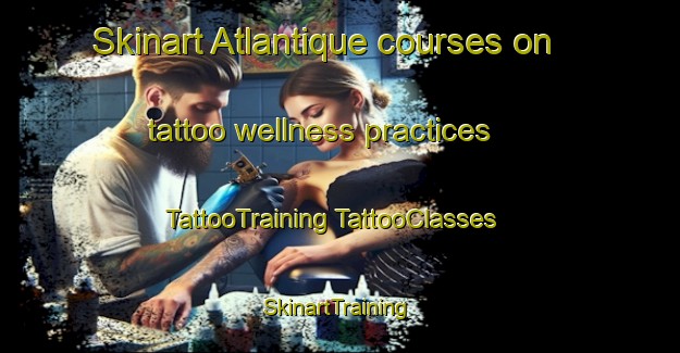 Skinart Atlantique courses on tattoo wellness practices | #TattooTraining #TattooClasses #SkinartTraining-United States