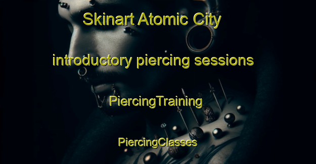 Skinart Atomic City introductory piercing sessions | #PiercingTraining #PiercingClasses #SkinartTraining-United States