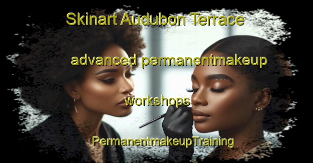 Skinart Audubon Terrace advanced permanentmakeup workshops | #PermanentmakeupTraining #PermanentmakeupClasses #SkinartTraining-United States