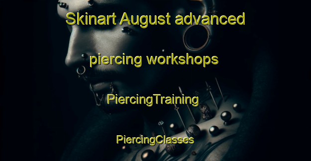 Skinart August advanced piercing workshops | #PiercingTraining #PiercingClasses #SkinartTraining-United States