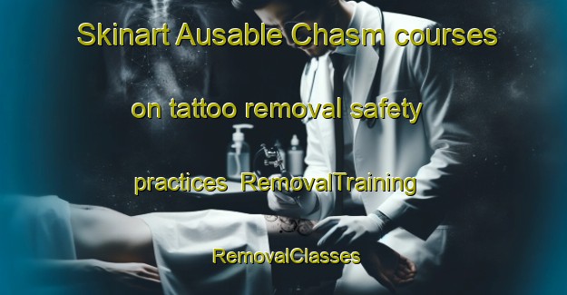 Skinart Ausable Chasm courses on tattoo removal safety practices | RemovalTraining | RemovalClasses | SkinartTraining-United States