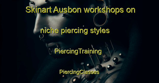 Skinart Ausbon workshops on niche piercing styles | #PiercingTraining #PiercingClasses #SkinartTraining-United States