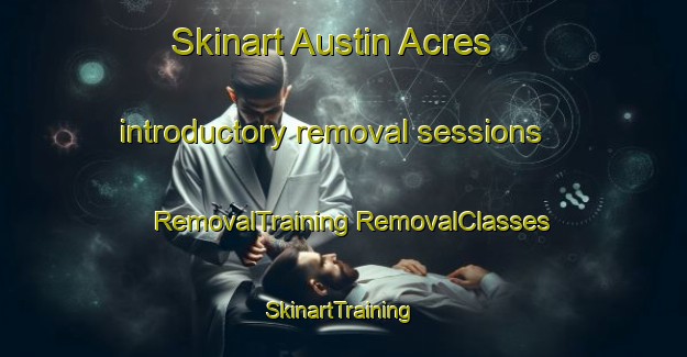 Skinart Austin Acres introductory removal sessions | #RemovalTraining #RemovalClasses #SkinartTraining-United States