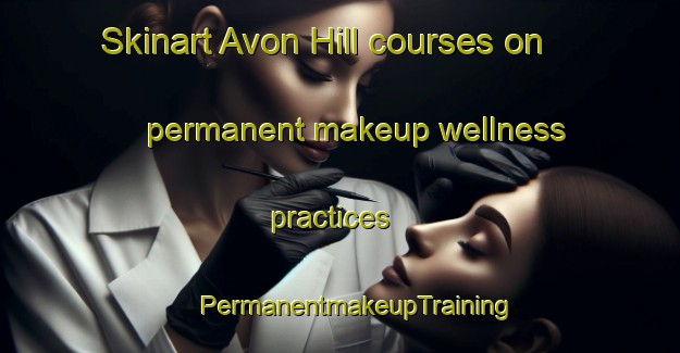 Skinart Avon Hill courses on permanent makeup wellness practices | #PermanentmakeupTraining #PermanentmakeupClasses #SkinartTraining-United States