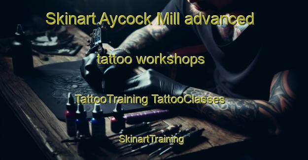 Skinart Aycock Mill advanced tattoo workshops | #TattooTraining #TattooClasses #SkinartTraining-United States