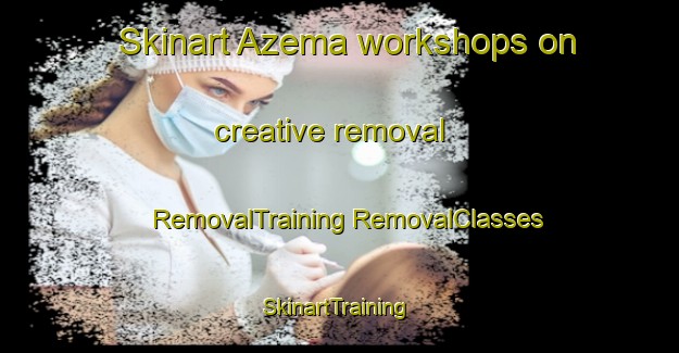 Skinart Azema workshops on creative removal | #RemovalTraining #RemovalClasses #SkinartTraining-United States