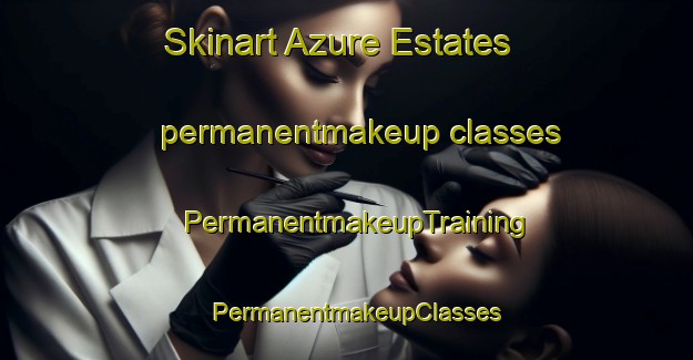 Skinart Azure Estates permanentmakeup classes | PermanentmakeupTraining | PermanentmakeupClasses | SkinartTraining-United States