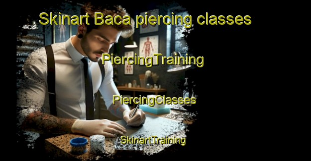 Skinart Baca piercing classes | #PiercingTraining #PiercingClasses #SkinartTraining-United States