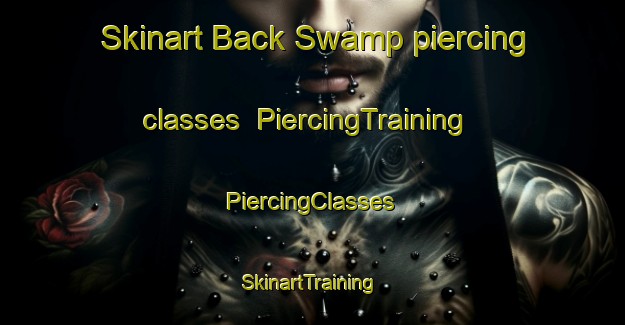 Skinart Back Swamp piercing classes | #PiercingTraining #PiercingClasses #SkinartTraining-United States