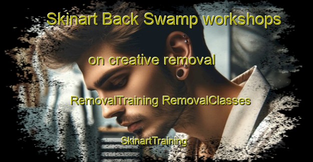 Skinart Back Swamp workshops on creative removal | #RemovalTraining #RemovalClasses #SkinartTraining-United States