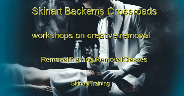 Skinart Backems Crossroads workshops on creative removal | #RemovalTraining #RemovalClasses #SkinartTraining-United States