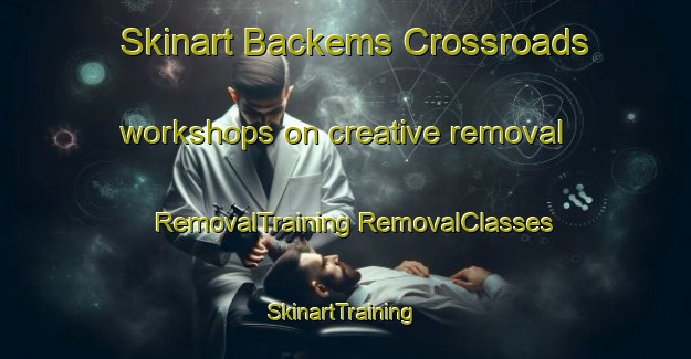 Skinart Backems Crossroads workshops on creative removal | #RemovalTraining #RemovalClasses #SkinartTraining-United States