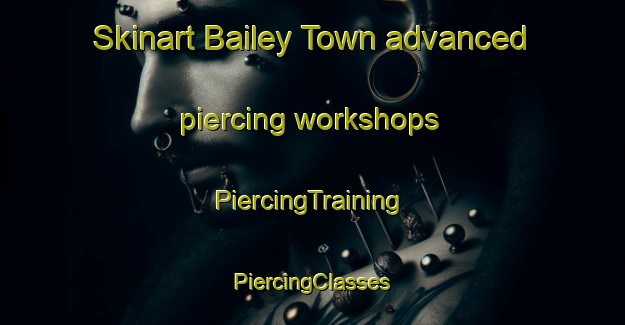 Skinart Bailey Town advanced piercing workshops | #PiercingTraining #PiercingClasses #SkinartTraining-United States