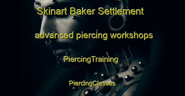 Skinart Baker Settlement advanced piercing workshops | #PiercingTraining #PiercingClasses #SkinartTraining-United States