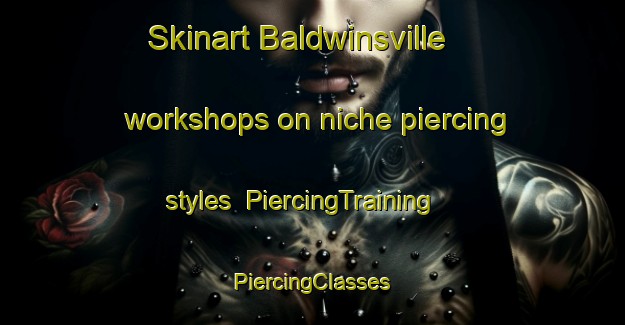 Skinart Baldwinsville workshops on niche piercing styles | #PiercingTraining #PiercingClasses #SkinartTraining-United States