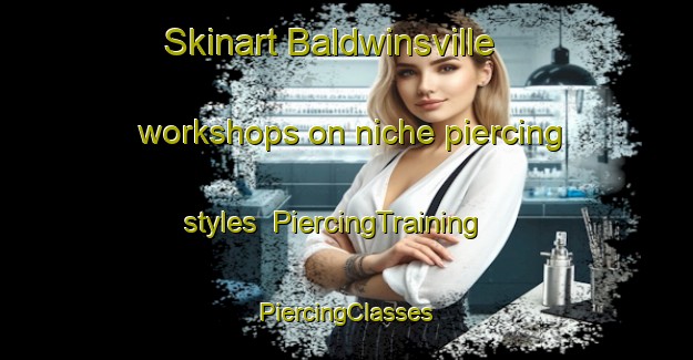 Skinart Baldwinsville workshops on niche piercing styles | #PiercingTraining #PiercingClasses #SkinartTraining-United States