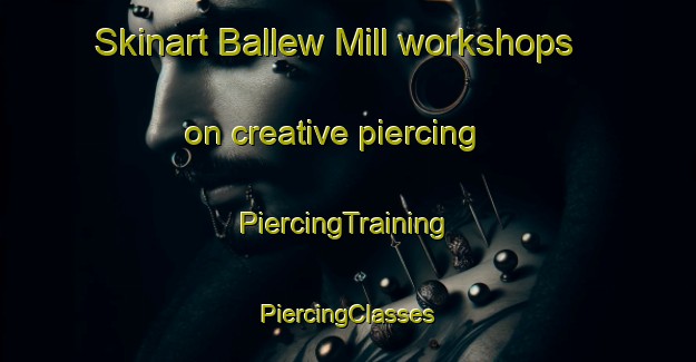 Skinart Ballew Mill workshops on creative piercing | #PiercingTraining #PiercingClasses #SkinartTraining-United States