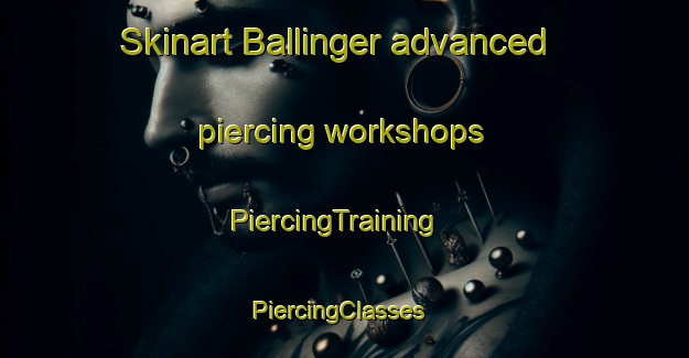 Skinart Ballinger advanced piercing workshops | PiercingTraining | PiercingClasses | SkinartTraining-United States