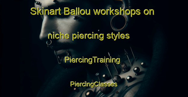 Skinart Ballou workshops on niche piercing styles | #PiercingTraining #PiercingClasses #SkinartTraining-United States