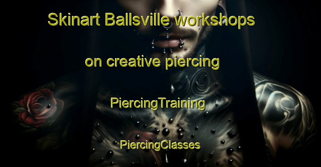 Skinart Ballsville workshops on creative piercing | #PiercingTraining #PiercingClasses #SkinartTraining-United States