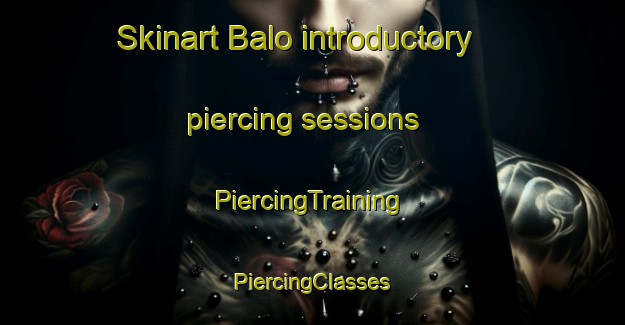 Skinart Balo introductory piercing sessions | #PiercingTraining #PiercingClasses #SkinartTraining-United States