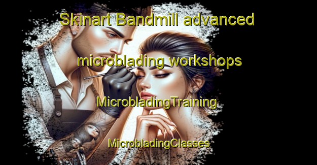 Skinart Bandmill advanced microblading workshops | #MicrobladingTraining #MicrobladingClasses #SkinartTraining-United States