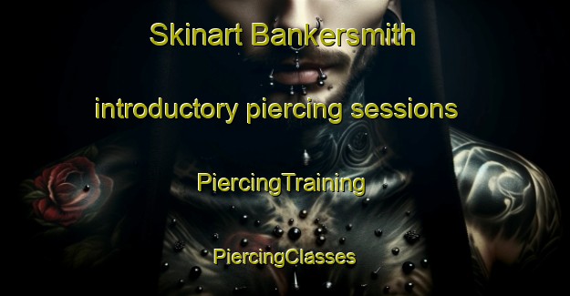 Skinart Bankersmith introductory piercing sessions | #PiercingTraining #PiercingClasses #SkinartTraining-United States