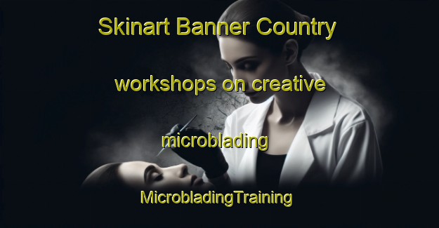 Skinart Banner Country workshops on creative microblading | #MicrobladingTraining #MicrobladingClasses #SkinartTraining-United States