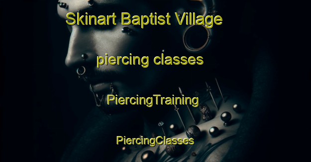 Skinart Baptist Village piercing classes | #PiercingTraining #PiercingClasses #SkinartTraining-United States