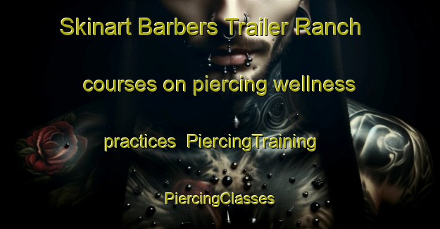 Skinart Barbers Trailer Ranch courses on piercing wellness practices | #PiercingTraining #PiercingClasses #SkinartTraining-United States