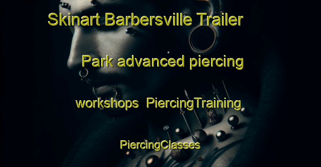 Skinart Barbersville Trailer Park advanced piercing workshops | #PiercingTraining #PiercingClasses #SkinartTraining-United States