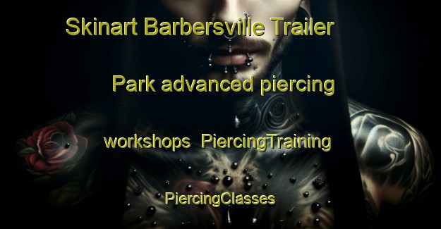 Skinart Barbersville Trailer Park advanced piercing workshops | #PiercingTraining #PiercingClasses #SkinartTraining-United States