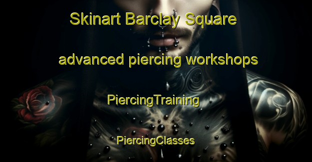 Skinart Barclay Square advanced piercing workshops | #PiercingTraining #PiercingClasses #SkinartTraining-United States