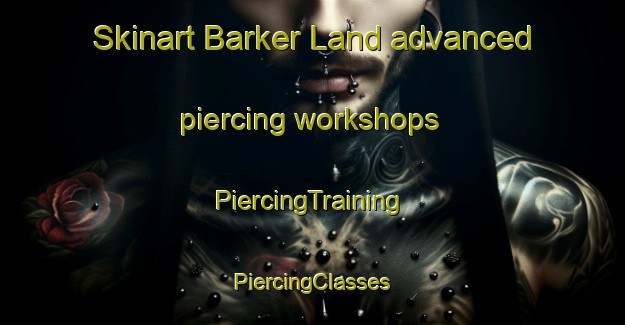 Skinart Barker Land advanced piercing workshops | #PiercingTraining #PiercingClasses #SkinartTraining-United States