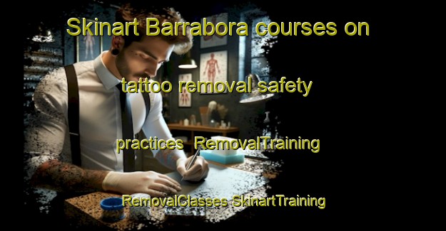 Skinart Barrabora courses on tattoo removal safety practices | #RemovalTraining #RemovalClasses #SkinartTraining-United States