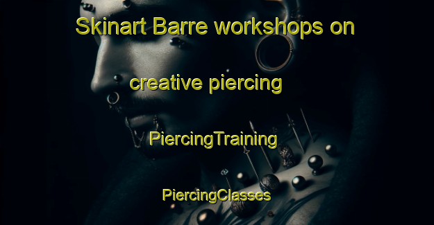 Skinart Barre workshops on creative piercing | #PiercingTraining #PiercingClasses #SkinartTraining-United States